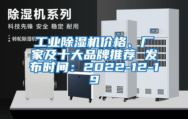 工业除湿机价格、厂家及十大品牌推荐 发布时间：2022-12-19
