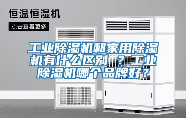 工业除湿机和家用除湿机有什么区别 ？工业除湿机哪个品牌好？