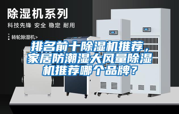 排名前十除湿机推荐，家居防潮湿大风量除湿机推荐哪个品牌？