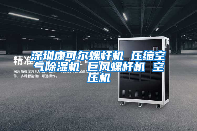 深圳康可尔螺杆机 压缩空气除湿机 巨风螺杆机 空压机