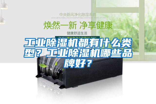 工业除湿机都有什么类型？工业除湿机哪些品牌好？