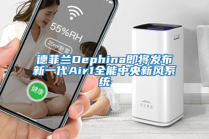 德菲兰Dephina即将发布新一代Air1全能中央新风系统
