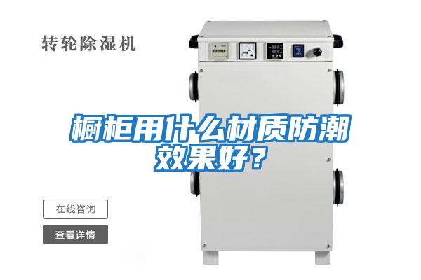 橱柜用什么材质防潮效果好？