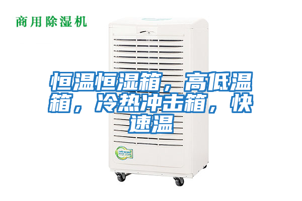 恒温恒湿箱，高低温箱，冷热冲击箱，快速温