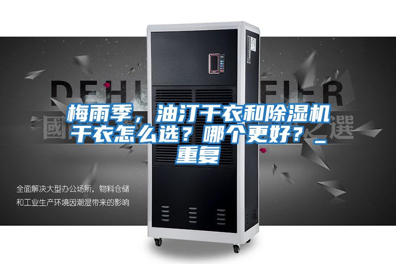 梅雨季，油汀干衣和除湿机干衣怎么选？哪个更好？_重复