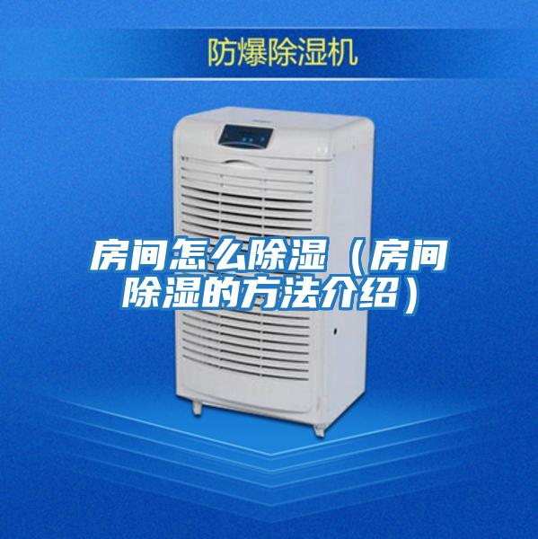 房间怎么除湿（房间除湿的方法介绍）