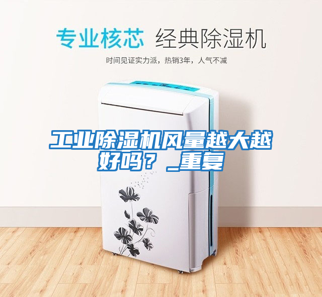 工业除湿机风量越大越好吗？_重复