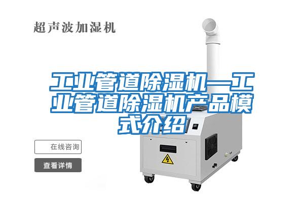 工业管道除湿机—工业管道除湿机产品模式介绍
