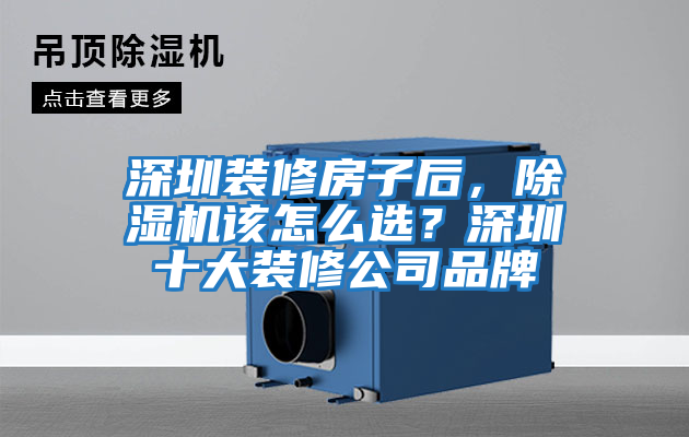 深圳装修房子后，除湿机该怎么选？深圳十大装修公司品牌
