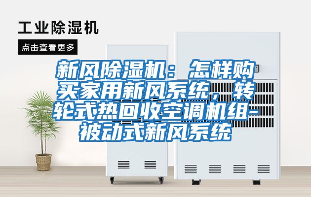 新风除湿机：怎样购买家用新风系统，转轮式热回收空调机组-被动式新风系统