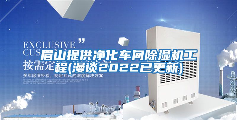 眉山提供净化车间除湿机工程(漫谈2022已更新)