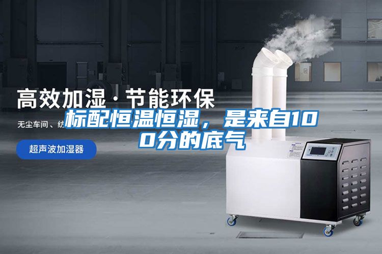 标配恒温恒湿，是来自100分的底气