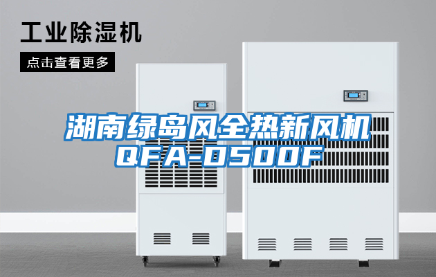 湖南绿岛风全热新风机QFA-D500F