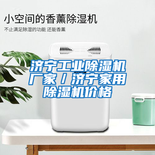 济宁工业除湿机厂家／济宁家用除湿机价格