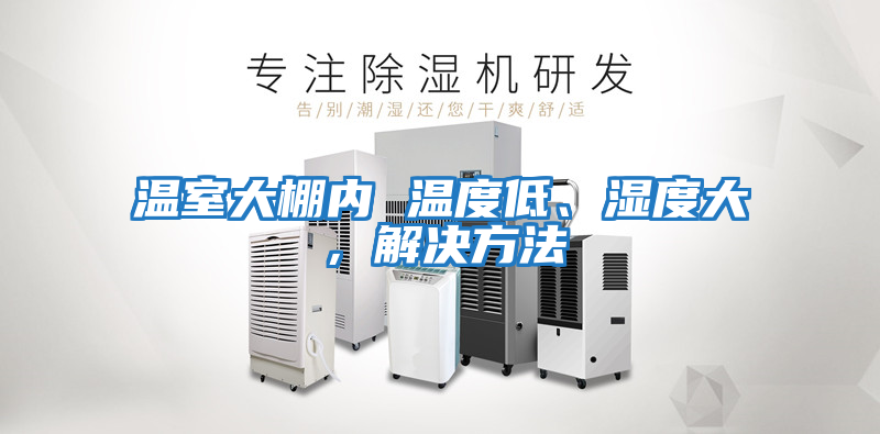 温室大棚内 温度低、湿度大，解决方法
