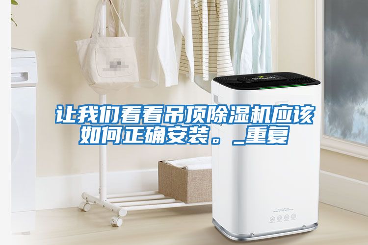 让我们看看吊顶除湿机应该如何正确安装。_重复