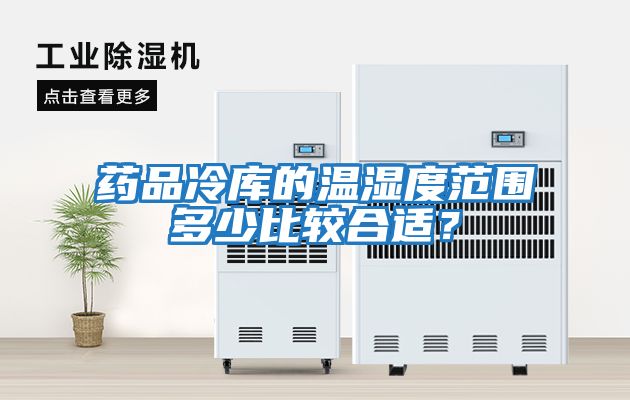 药品冷库的温湿度范围多少比较合适？