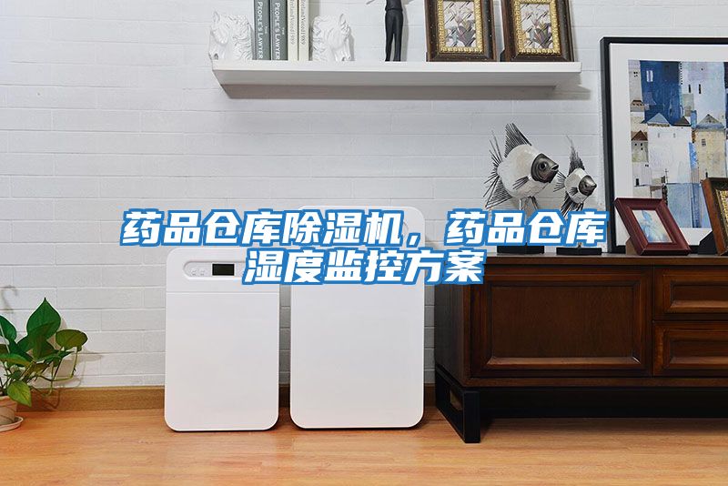 药品仓库除湿机，药品仓库湿度监控方案