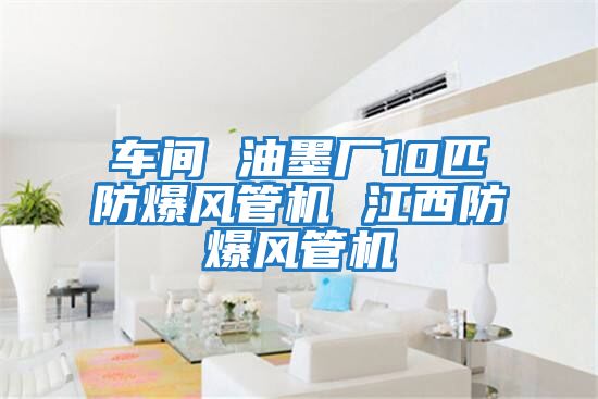 车间 油墨厂10匹防爆风管机 江西防爆风管机