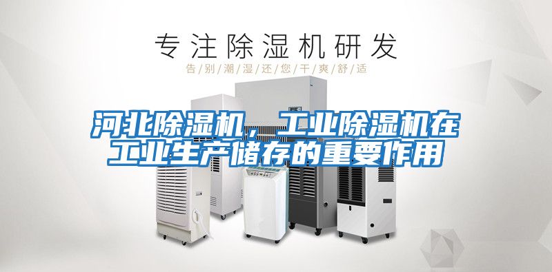 河北除湿机，工业除湿机在工业生产储存的重要作用