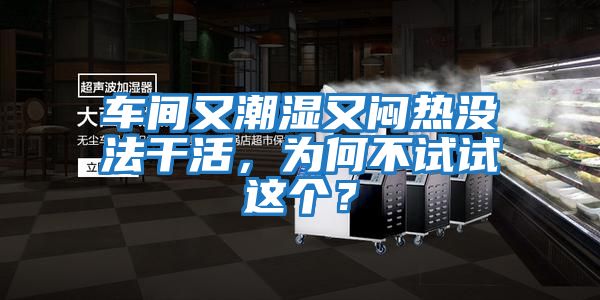 车间又潮湿又闷热没法干活，为何不试试这个？