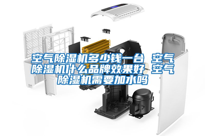 空气除湿机多少钱一台 空气除湿机什么品牌效果好 空气除湿机需要加水吗