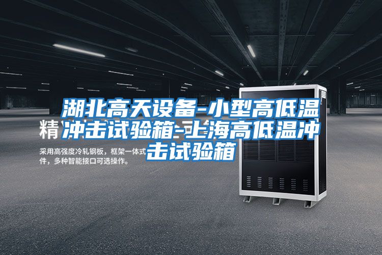 湖北高天设备-小型高低温冲击试验箱-上海高低温冲击试验箱