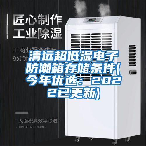 清远超低湿电子防潮箱存储条件(今年优选：2022已更新)