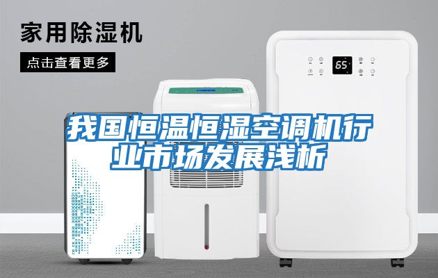 我国恒温恒湿空调机行业市场发展浅析