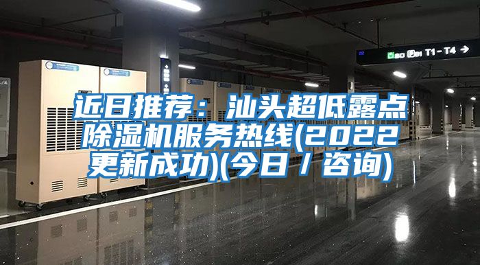 近日推荐：汕头超低露点除湿机服务热线(2022更新成功)(今日／咨询)