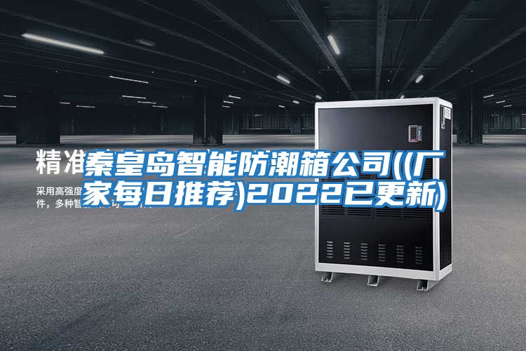 秦皇岛智能防潮箱公司((厂家每日推荐)2022已更新)