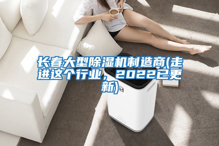 长春大型除湿机制造商(走进这个行业，2022已更新)