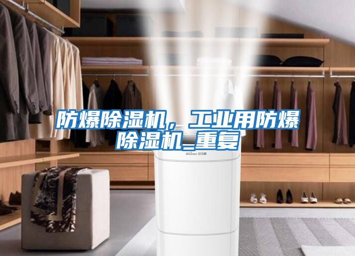 防爆除湿机，工业用防爆除湿机_重复