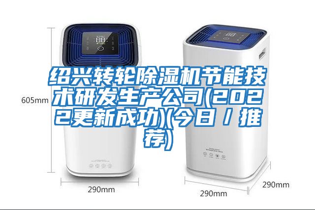 绍兴转轮除湿机节能技术研发生产公司(2022更新成功)(今日／推荐)