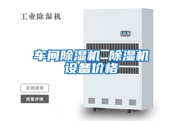 车间除湿机 除湿机设备价格