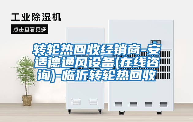转轮热回收经销商-安适德通风设备(在线咨询)-临沂转轮热回收
