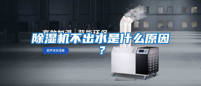 除湿机不出水是什么原因？