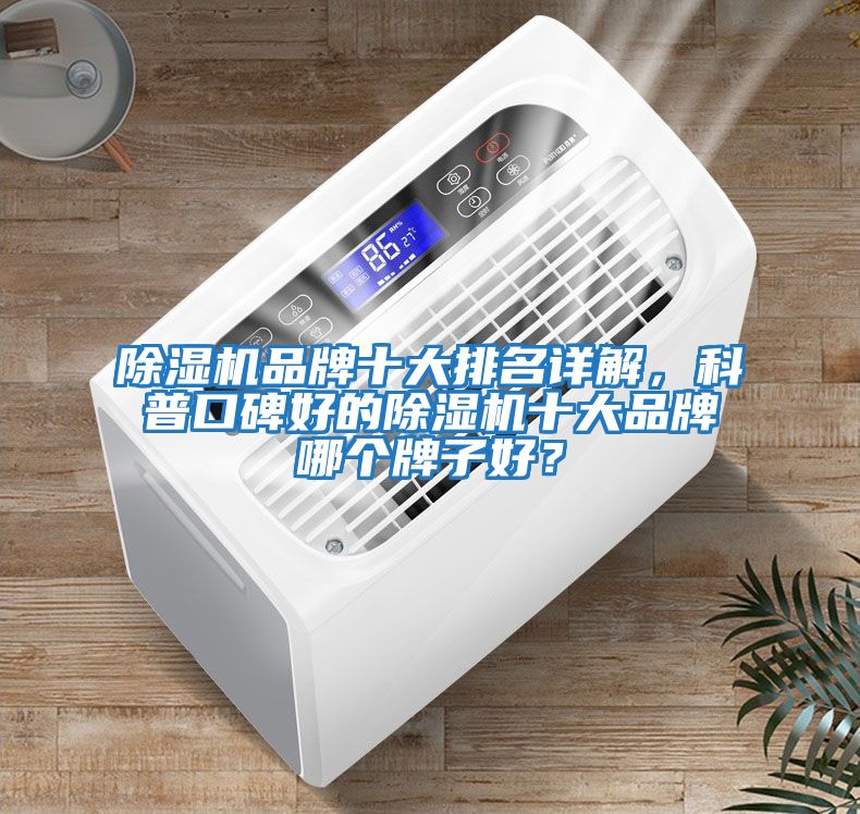 除湿机品牌十大排名详解，科普口碑好的除湿机十大品牌哪个牌子好？