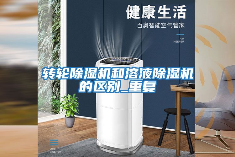 转轮除湿机和溶液除湿机的区别_重复