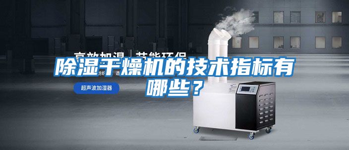 除湿干燥机的技术指标有哪些？