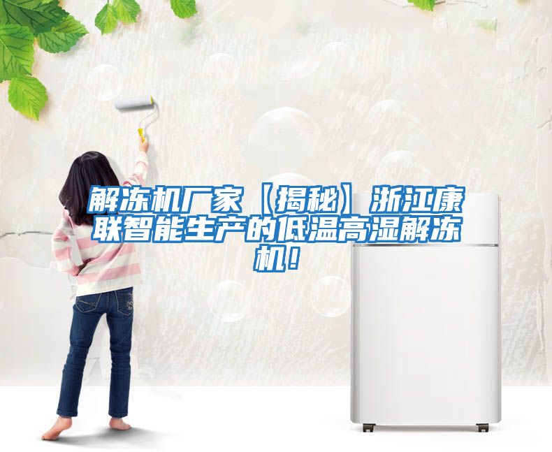 解冻机厂家【揭秘】浙江康联智能生产的低温高湿解冻机！