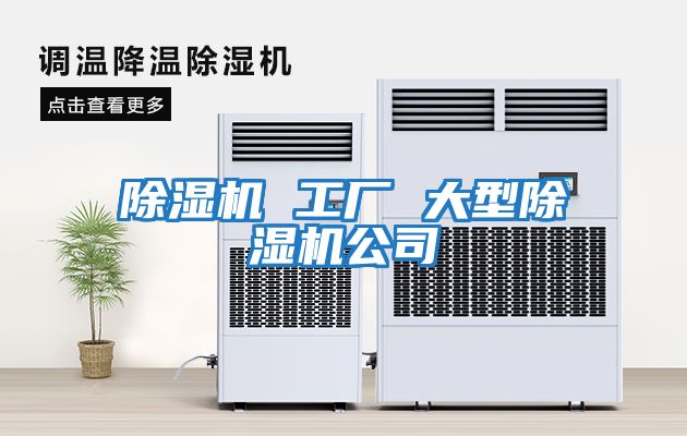 除湿机 工厂 大型除湿机公司