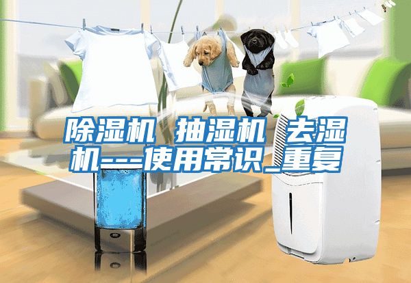 除湿机 抽湿机 去湿机---使用常识_重复