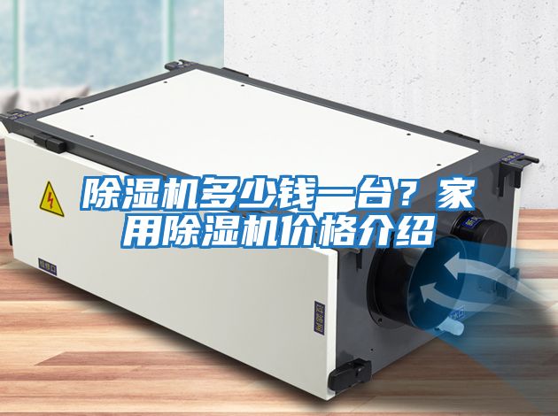 除湿机多少钱一台？家用除湿机价格介绍