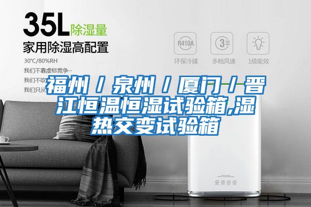 福州／泉州／厦门／晋江恒温恒湿试验箱,湿热交变试验箱