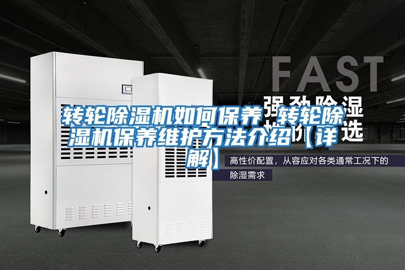 转轮除湿机如何保养 转轮除湿机保养维护方法介绍【详解】