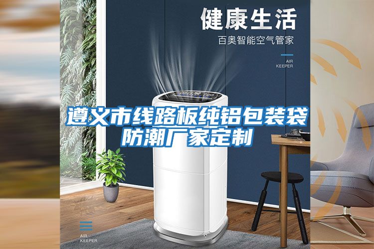 遵义市线路板纯铝包装袋防潮厂家定制