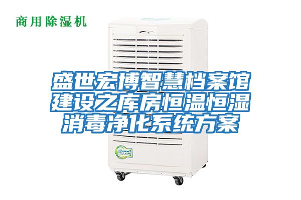 盛世宏博智慧档案馆建设之库房恒温恒湿消毒净化系统方案