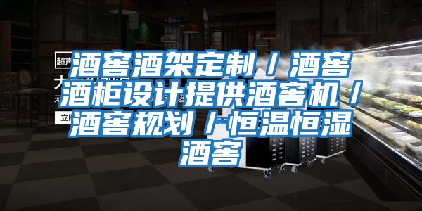 酒窖酒架定制／酒窖酒柜设计提供酒窖机／酒窖规划／恒温恒湿酒窖