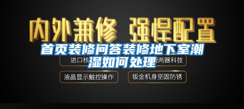 首页装修问答装修地下室潮湿如何处理